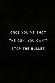 Poster do filme Once you’ve shot the gun you can’t stop the bullet.