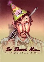 So Shoot Me: The Life and Art of Michael Kanarek movie poster