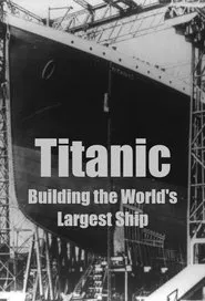 Titanic: Building the World's Largest Ship movie poster