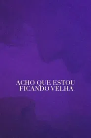 Acho Que Estou Ficando Velha movie poster