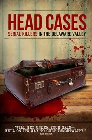 Poster do filme Head Cases: Serial Killers in the Delaware Valley