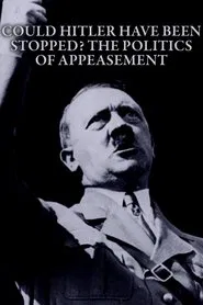 Could Hitler Have Been Stopped? The Politics of Appeasement movie poster