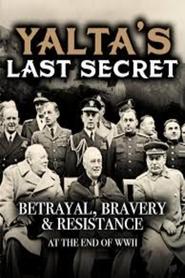 Yalta's Last Secret: Betrayal, Bravery, & Resistance at the End of WWII movie poster