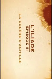 La colère d'Achille - L'Iliade Épisode 3 - Les grands mythes movie poster