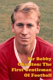 Sir Bobby Charlton: The First Gentleman Of Football movie poster
