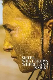 Sister, What Grows Where Land Is Sick? movie poster