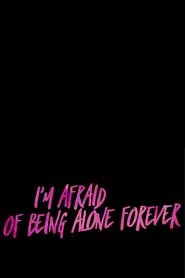 I’m Afraid Of Being Alone Forever movie poster