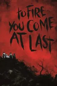 To Fire You Come at Last movie poster