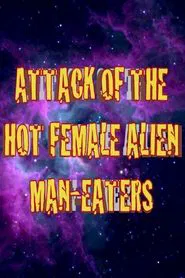 Attack of the Hot Female Alien Man Eaters movie poster