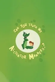 Can You Teach My Alligator Manners? tv show poster