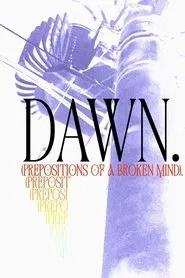Dawn. (Prepositions of a Broken Mind) movie poster