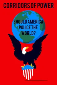 Corridors of Power: Should America Police the World? tv show poster