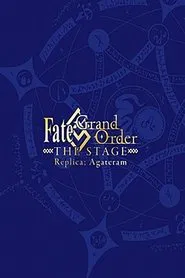 Fate/Grand Order THE STAGE: Replica; Agateram movie poster