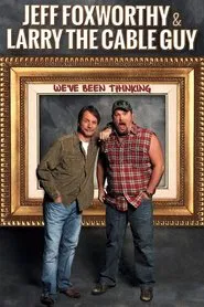 Jeff Foxworthy & Larry the Cable Guy: We've Been Thinking movie poster