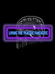 Living the Plastic Fantastic: We're All Plastic People Now movie poster