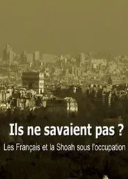 Ils ne savaient pas ? Les Français et la Shoah sous l'occupation movie poster