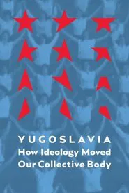Yugoslavia: How Ideology Moved Our Collective Body movie poster