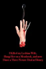 I Killed My Lesbian Wife, Hung Her on a Meat Hook, and Now I Have a Three-Picture Deal at Disney movie poster