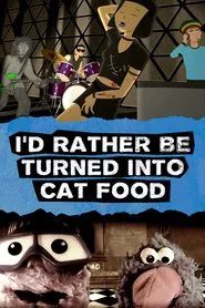 I'd Rather Be Turned Into Cat Food movie poster