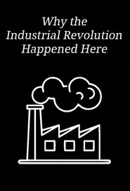 Why the Industrial Revolution Happened Here movie poster