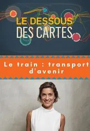 Le dessous des Cartes : Le train Transport d’avenir movie poster