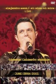 Alejandro Sanz: El Alma Al Aire - Live - Vicente Calderón Stadium - June 28th 2001 movie poster