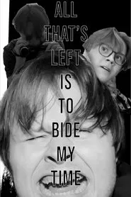 All That's Left Is To Bide My Time movie poster