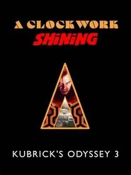A Clockwork Shining: Kubrick's Odyssey 3 movie poster