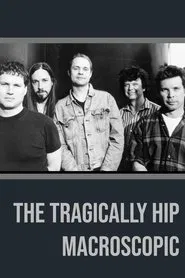 The Tragically Hip - Macroscopic movie poster