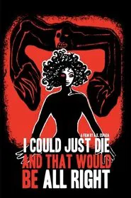 I Could Just Die, and That Would Be All Right movie poster