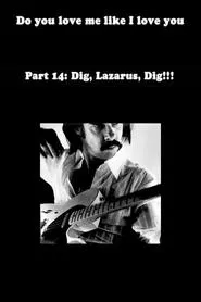 Poster do filme Do You Love Me Like I Love You (Part 14: Dig, Lazarus, Dig!!!)