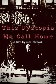 This Dystopia We Call Home movie poster