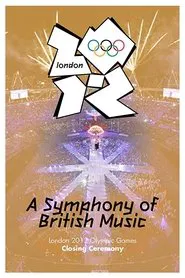 London 2012 Olympic Closing Ceremony: A Symphony of British Music movie poster