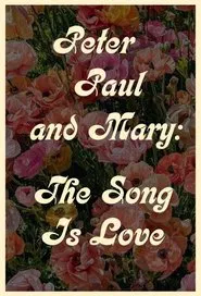 Peter Paul and Mary: The Song Is Love movie poster