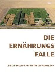 Die Ernährungsfalle - Wie die Zukunft des Essens gelingen kann movie poster