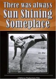 There Was Always Sun Shining Someplace: Life in the Negro Baseball Leagues movie poster