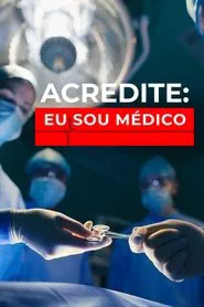 Poster da série Acredite: Eu Sou Médico