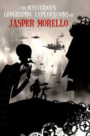 The Mysterious Geographic Explorations of Jasper Morello movie poster