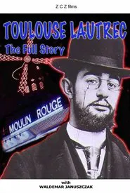 Toulouse-Lautrec: The Full Story movie poster