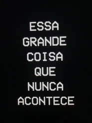 Essa Grande Coisa que Nunca Acontece movie poster