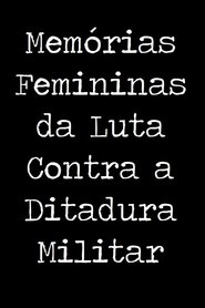 Memórias Femininas da Luta Contra a Ditadura Militar movie poster