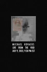 Michael Kovacks: Live from the Void, July 9, 2023, 9:30 PM EST movie poster