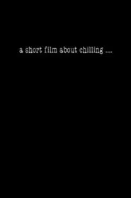 A Short Film About Chilling.... movie poster
