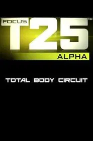 Focus T25: Alpha - Total Body Circuit movie poster