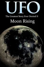UFO: The Greatest Story Ever Denied II: Moon Rising movie poster