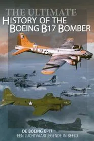 Ultimate History Of The Boeing B17 Bomber movie poster