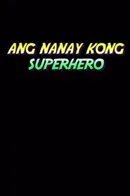 Ang Nanay Kong Superhero movie poster
