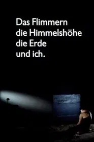 Das Flimmern - die Himmelshöhe - die Erde - und ich movie poster