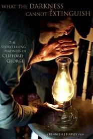 What the Darkness Cannot Extinguish: The Storytelling Madness of Clifford George movie poster