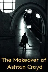 The Makeover of Ashton Croyd movie poster